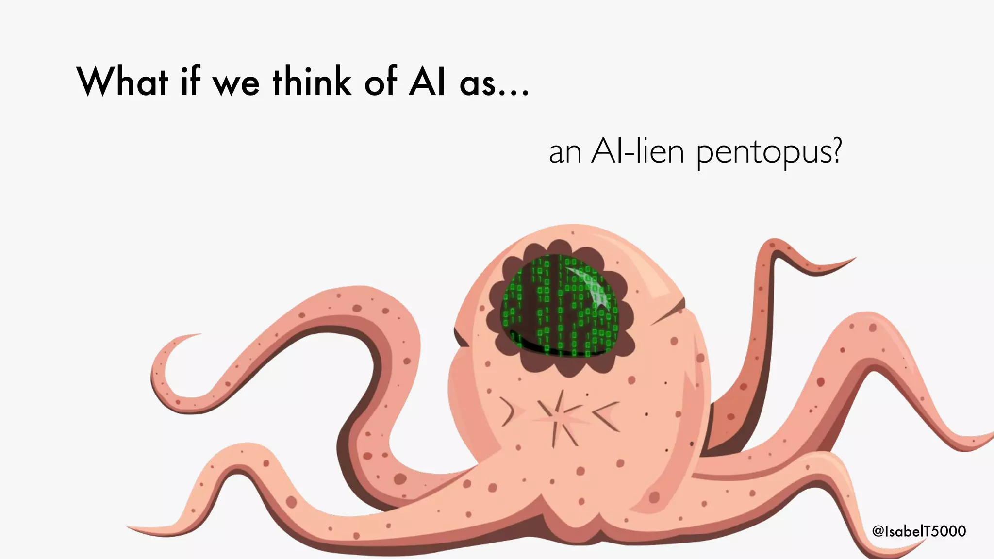 @IsabelT5000
What if we think of AI as…
an AI-lien pentopus?
 