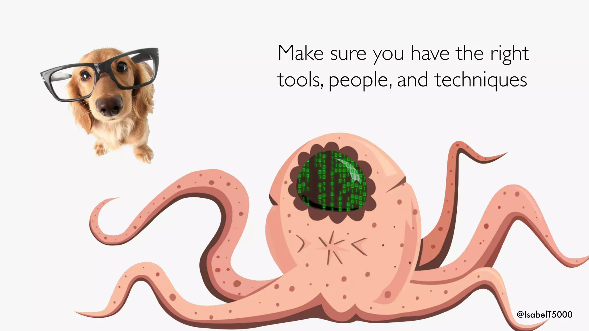@IsabelT5000
Make sure you have the right
tools, people, and techniques
 