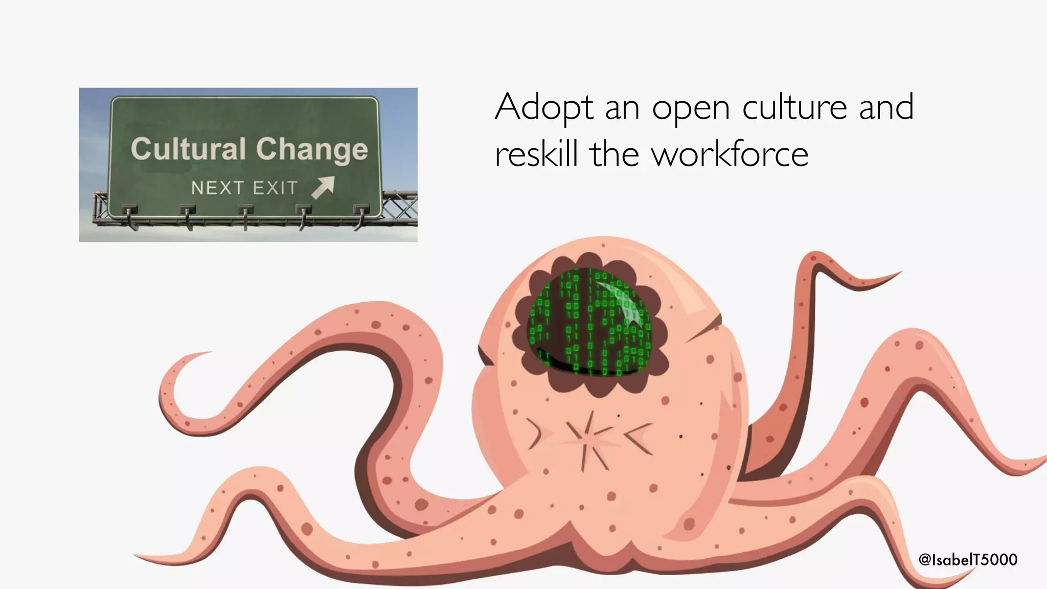 @IsabelT5000
Adopt an open culture and
reskill the workforce
 