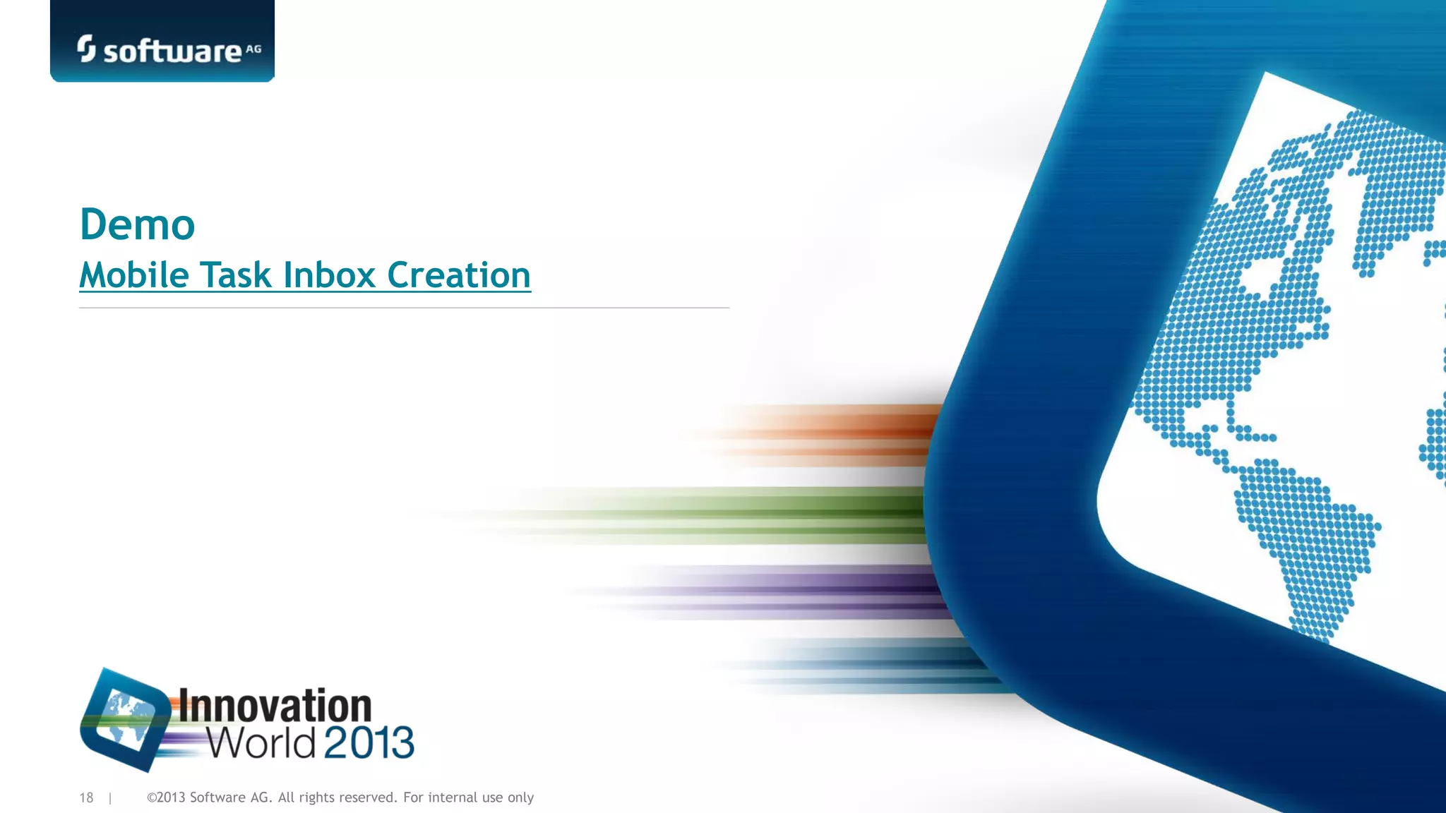 Demo
Mobile Task Inbox Creation

18 |

©2013 Software AG. All rights reserved. For internal use only

 