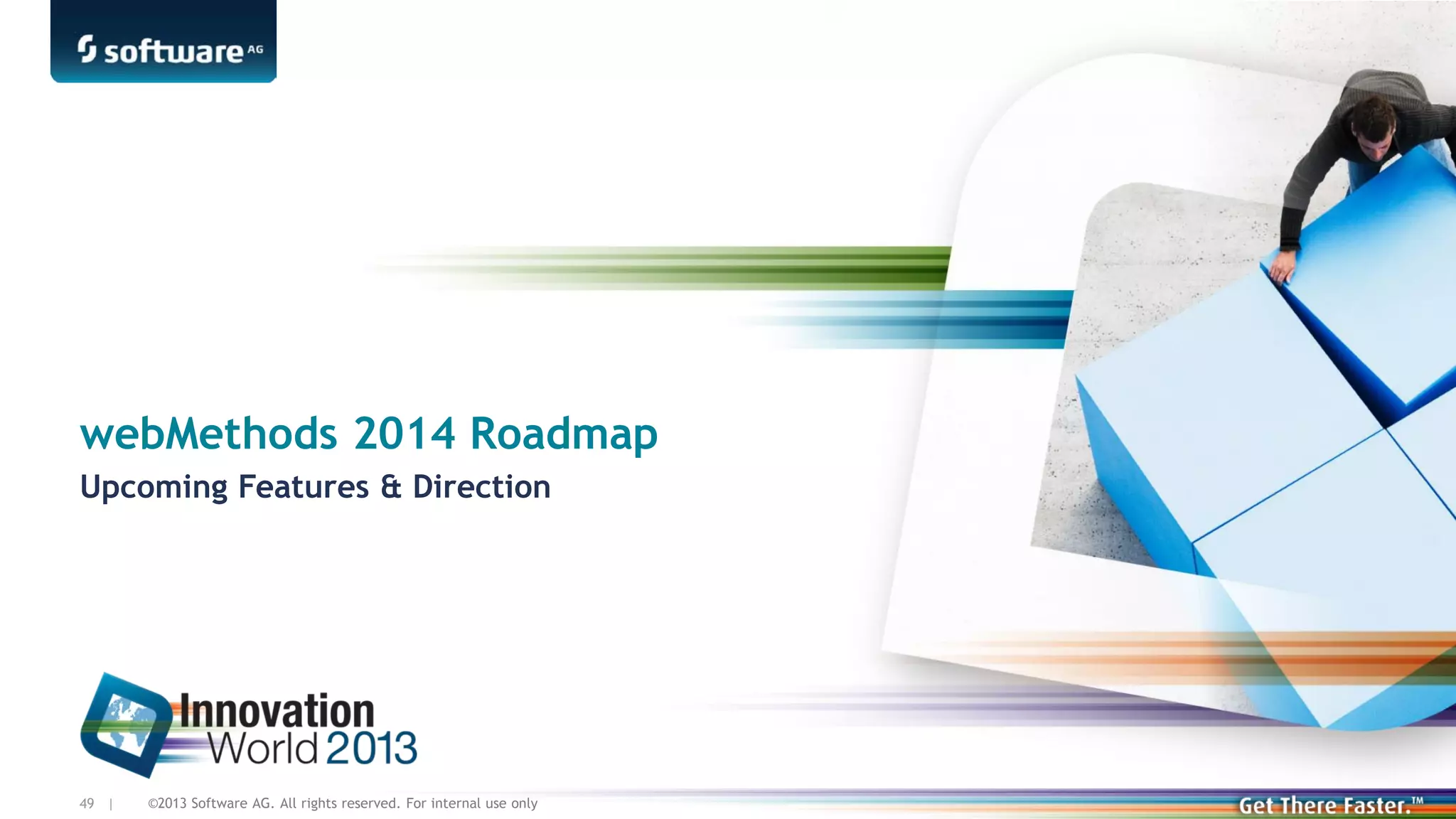 webMethods 2014 Roadmap
Upcoming Features & Direction

49 |

©2013 Software AG. All rights reserved. For internal use only

 