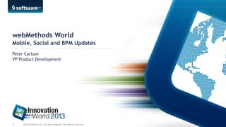 webMethods World
Mobile, Social and BPM Updates
Peter Carlson
VP Product Development

12 |

©2013 Software AG. All rights reserved. For internal use only

 