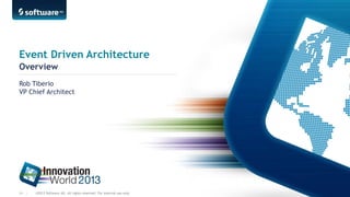 Event Driven Architecture
Overview
Rob Tiberio
VP Chief Architect

24 |

©2013 Software AG. All rights reserved. For internal use only

 