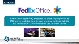FedEx Kinkos seamlessly integrated its order-to-pay process at
1500 stores, enabling them to have real-time business visibility
and new levels of store automation and customer service

7 |

©2013 Software AG. All rights reserved. For internal use only

 