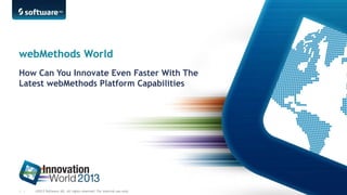 webMethods World
How Can You Innovate Even Faster With The
Latest webMethods Platform Capabilities

1 |

©2013 Software AG. All rights reserved. For internal use only

 
