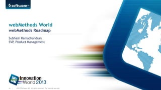 webMethods World
webMethods Roadmap
Subhash Ramachandran
SVP, Product Management

44 |

©2013 Software AG. All rights rese...