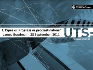 UTSpeaks: Progress or procrastination?James Goodman - 28 September, 2011 