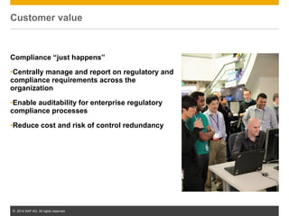 © 2014 SAP AG. All rights reserved. 51
Customer value
Compliance “just happens”
•Centrally manage and report on regulatory...