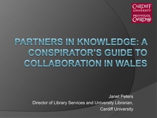 Janet Peters
Director of Library Services and University Librarian,
Cardiff University
 