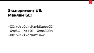 44
Эксперимент #3:
Меняем GC!
-XX:+UseConcMarkSweepGC
-Xmx5G -Xms5G -Xmn4300M
-XX:SurvivorRatio=2
 