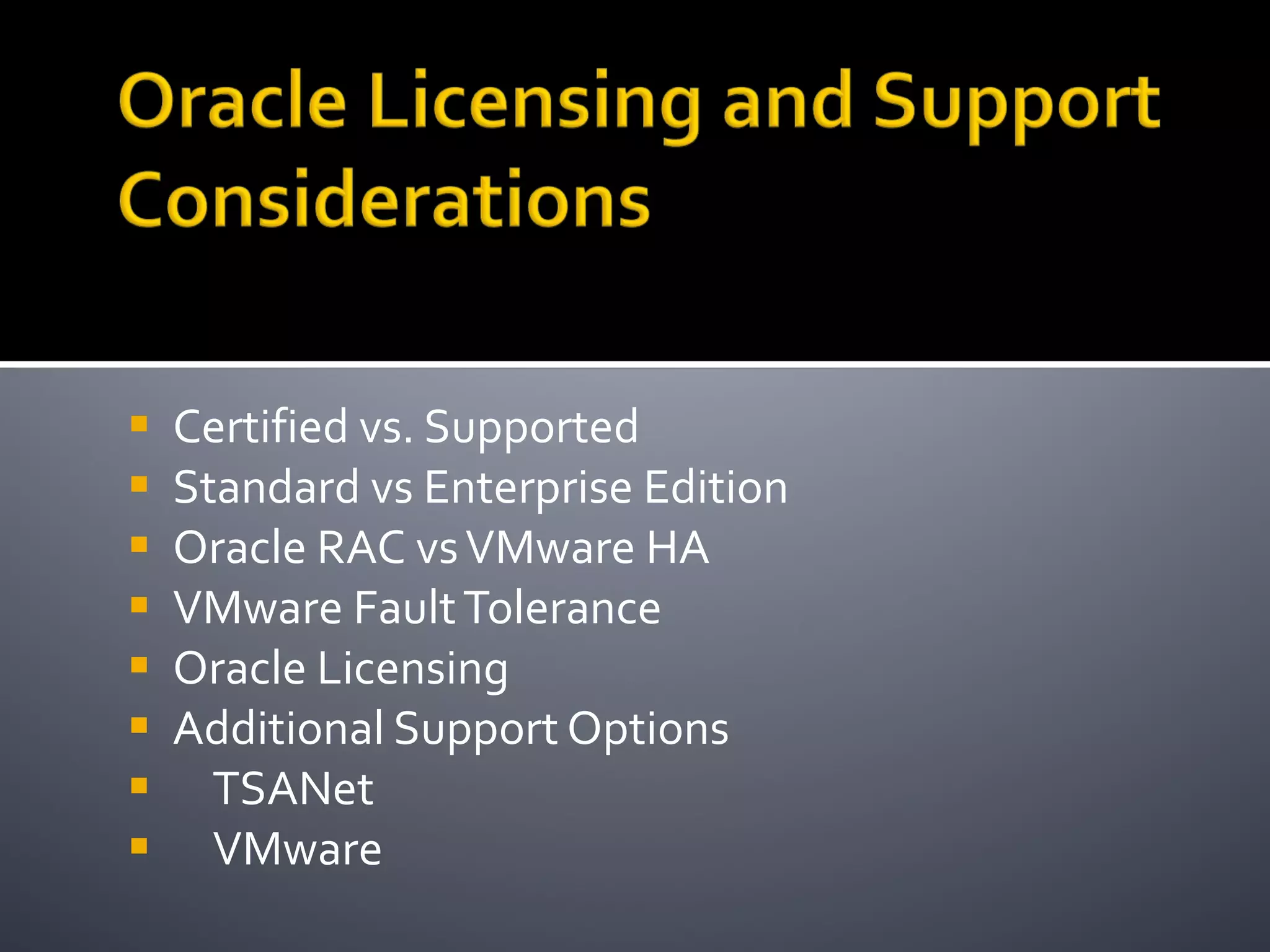 Certified vs. Supported Standard vs Enterprise Edition Oracle RAC vs VMware HA VMware Fault Tolerance Oracle Licensing Additional Support Options TSANet VMware