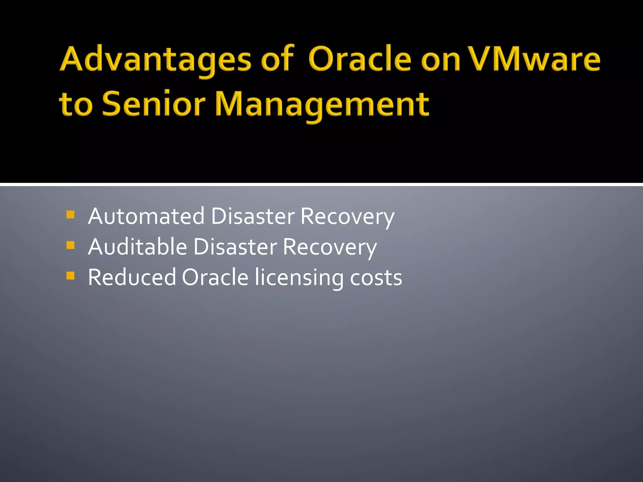 Automated Disaster Recovery Auditable Disaster Recovery Reduced Oracle licensing costs