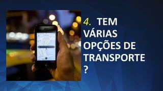 4. TEM
VÁRIAS
OPÇÕES DE
TRANSPORTE
?
 