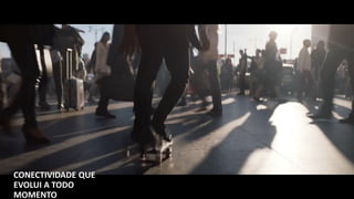 CONECTIVIDADE QUE
EVOLUI A TODO
MOMENTO
 