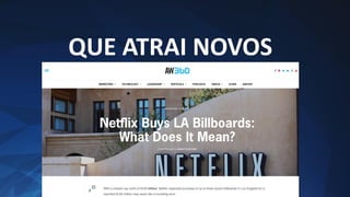QUE ATRAI NOVOS
PLAYERS
• NETFLIX
 