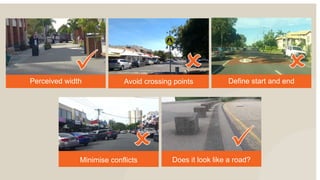 Define start and end
Minimise conflicts
Perceived width Avoid crossing points
Does it look like a road?
 