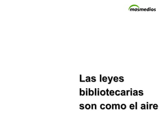 Las leyes bibliotecarias  son como el aire 