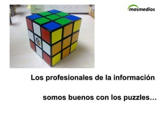 Los profesionales de la información  somos buenos con los puzzles… 