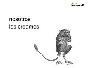 nosotros  los creamos 