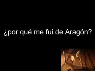 ¿por qué me fui de Aragón? 