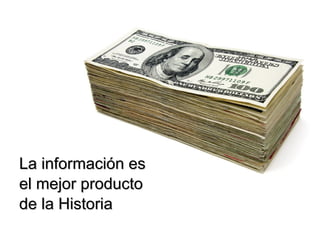 La información es  el mejor producto  de la Historia 