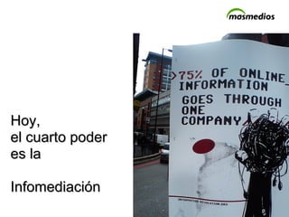 Hoy,  el cuarto poder  es la Infomediación 