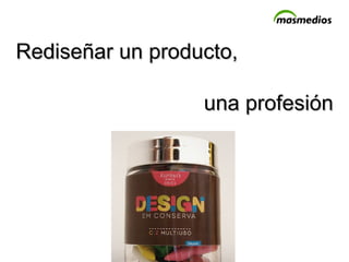 Rediseñar un producto,  una profesión 