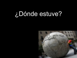 ¿Dónde estuve? 