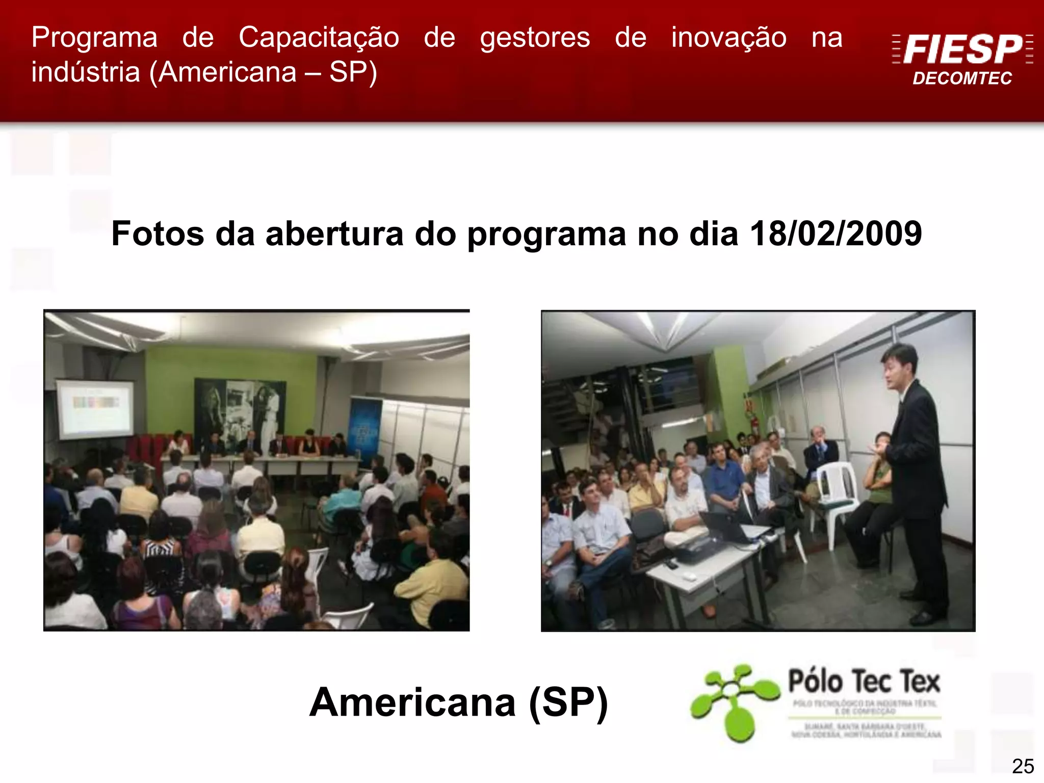 DECOMTEC
25
Programa de Capacitação de gestores de inovação na
indústria (Americana – SP)
Fotos da abertura do programa no dia 18/02/2009
Americana (SP)
 