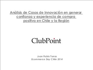 Point
Análisis de Casos de Innovación en generar
confianza y experiencia de compra
positiva en Chile y la Región
Juan Pablo Torras
Ecommerce Day Chile 2014
 