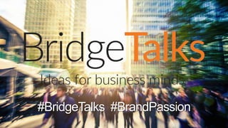 #BridgeTalks #BrandPassion
 