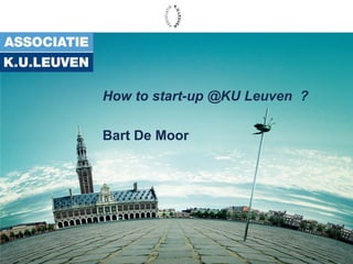 How to start-up @KU Leuven ?
Bart De Moor
 