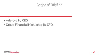 2
• Address by CEO
• Group Financial Highlights by CFO
Scope of Briefing
 