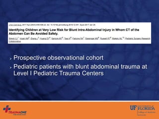  Prospective observational cohort
 Pediatric patients with blunt abdominal trauma at
Level I Pediatric Trauma Centers
 