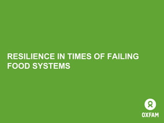RESILIENCE IN TIMES OF FAILING
FOOD SYSTEMS
 