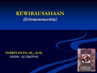 KEWIRAUSAHAAN
(Entrepreneurship)
FEBRIYANTO, SE., M.M.
NIDN. 02 230279 01
U
 