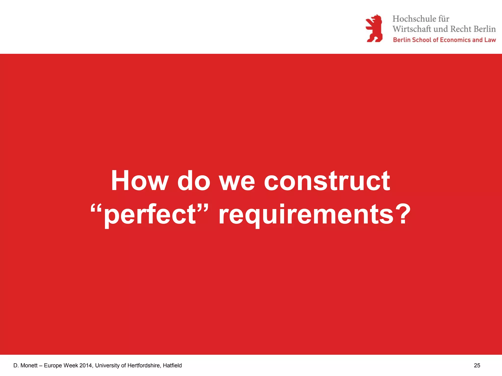 D. Monett – Europe Week 2014, University of Hertfordshire, Hatfield 25
How do we construct
“perfect” requirements?
 