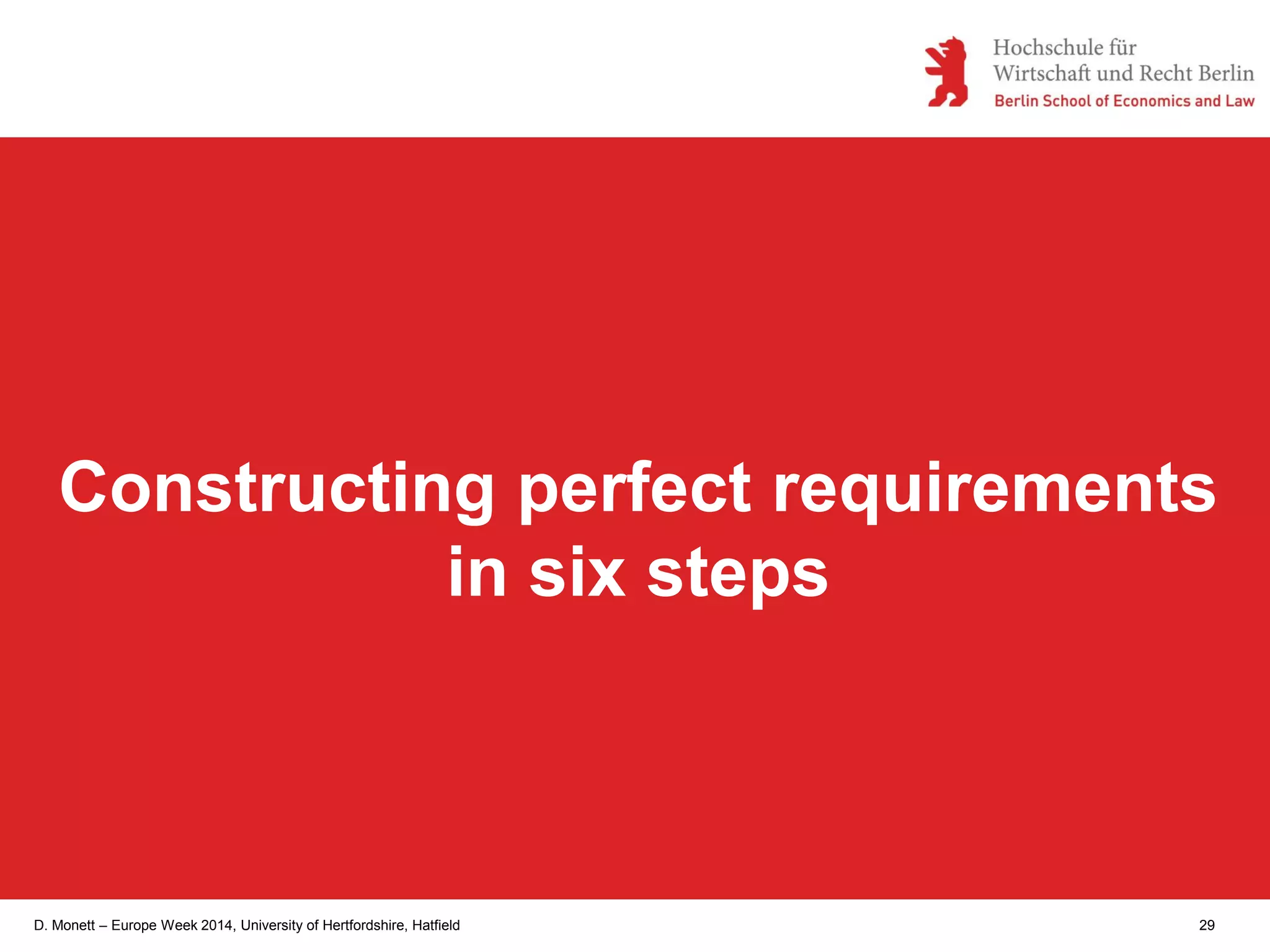 D. Monett – Europe Week 2014, University of Hertfordshire, Hatfield 29
Constructing perfect requirements
in six steps
 