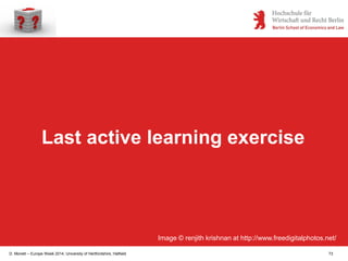 D. Monett – Europe Week 2014, University of Hertfordshire, Hatfield 73
Last active learning exercise
Image © renjith krish...