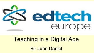 Teaching in a Digital Age
Sir John Daniel
 