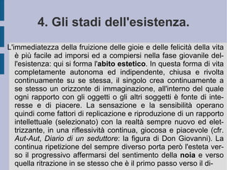 Di fronte a questa impredeterminazione l'uomo si trova smarrito, sperduto. Appunto paralizzato. Quella potenza attiva ideale e determinante che Kant poneva come ragione di scopo dell'azione umana, ora riaprendosi al proprio infinito sembra togliere scopo determinato alla realizzazione dell'uomo, sembra annullare la sua spinta, far cadere i suoi desideri, annullare la sua stessa esistenza vitale. Non potendosi più innalzare – che questo equivarrebbe alla sua disintegrazione – l'uomo precipita nel fondo abissale dal quale sembra provenire. Allora quell'orizzonte di libertà viene vissuto come una minaccia a che il possibile necessariamente si determini, così come procede a determinarsi e a realizzarsi per una propria e singolare volontà. Questa minaccia è la minaccia della propria nientificazione, come eventualmente voluta da un Dio superiore (cfr. il Dio terribile del Vecchio Testamento).  
