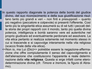 La riduzione pseudo-dialettica all'orizzonte oggettivo di questo Soggetto assoluto – è il finto infinitismo hegeliano - non fa altro dunque che facilitare quella costruzione del mondo dall'alto che, insieme all'esteriorità ed alla conformazione animale, veicola il messaggio di una necessaria eradicazione e scompaginazione della soggettività singola e concreta, del suo impegno nella radicalità delle proprie scelte personali, in relazione all'alternativa che in realtà sempre si apre alla coscienza non obnubilata dai sogni delle metafisiche e delle religioni o delle mitologie popolari. Contro la riflessione ed il pensiero oggettivo di matrice e tradizione hegeliana Kierkegaard farà valere una riflessione ed un pensiero della soggettività reale e concreta, che non alieni lontano da se stessa il proprio  in-sé  e  per-sé . Solo così essa si scoprirà processualità in autodeterminazione, divenire libero e responsabile.  È  in questo modo che l' esistenza singolare  si costituisce come  interiorizzazione , autoriflessività.  