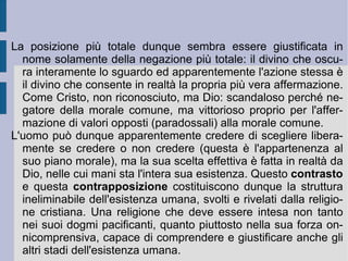 -stacco dal proprio originario atteggiamento. Essere ora privo in se stesso e nella propria intenzione di tutto ciò che in precedenza lo soddisfaceva e gli dava godimento lo porta rapidamente alla  disperazione . Ora la disperazione costringe l'esteta a saltare in un mondo completamente diverso ed opposto, rispetto al precedente, veramente ed autenticamente alternativo: la forma di  vita etica . La disperazione spinge l'esteta alla  scelta  fra il rimanere all'interno di un mondo oramai riconosciuto come vuoto e fatuo, oppure l'aprirsi al  rischio  di una nuova vita, particolarmente impegnativa, ma validata dal proprio rapporto con l'eterno (immutabile ed invariabile). Nella forma di vita etica il singolo supera il continuamente variabile a favore del continuamente stabile ed invariabile. Egli in questo modo deposita se stesso all'interno di un mondo nuovo e di una nuova apertura ideale, superiore.  