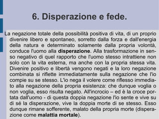 L'uomo può dunque apparentemente credere di scegliere liberamente se credere o non credere (questa è l'appartenenza al suo piano morale), ma la sua scelta effettiva è fatta in realtà da Dio, nelle cui mani sta l'intera sua esistenza. Questo  contrasto  e questa  contrapposizione  costituiscono dunque la struttura ineliminabile dell'esistenza umana, svolti e rivelati dalla religione cristiana. Una religione che deve essere intesa non tanto nei suoi dogmi pacificanti, quanto piuttosto nella sua forza onnicomprensiva, capace di comprendere e giustificare anche gli altri stadi dell'esistenza umana.  