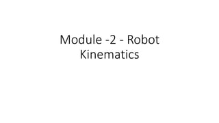 Module -2 - Robot
Kinematics
 