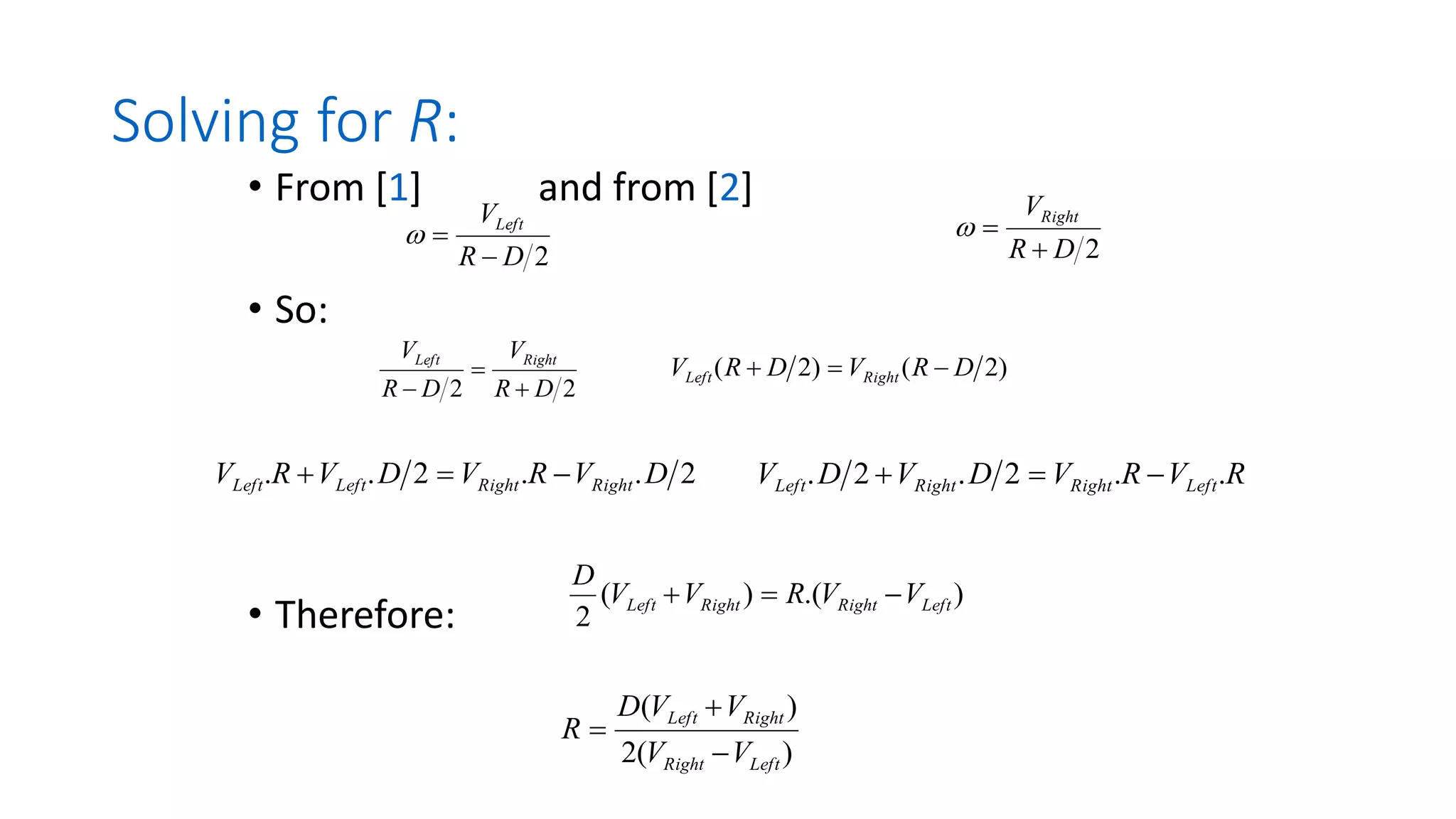 Solving for R:
• From [1] and from [2]
• So:
• Therefore:
2
D
R
VLeft
−
=
 2
D
R
VRight
+
=

)
(
2
)
(
Left
Right
Right
Left
V
V
V
V
D
R
−
+
=
2
2 D
R
V
D
R
V Right
Left
+
=
−
)
2
(
)
2
( D
R
V
D
R
V Right
Left −
=
+
2
.
.
2
.
. D
V
R
V
D
V
R
V Right
Right
Left
Left −
=
+ R
V
R
V
D
V
D
V Left
Right
Right
Left .
.
2
.
2
. −
=
+
)
.(
)
(
2
Left
Right
Right
Left V
V
R
V
V
D
−
=
+
 