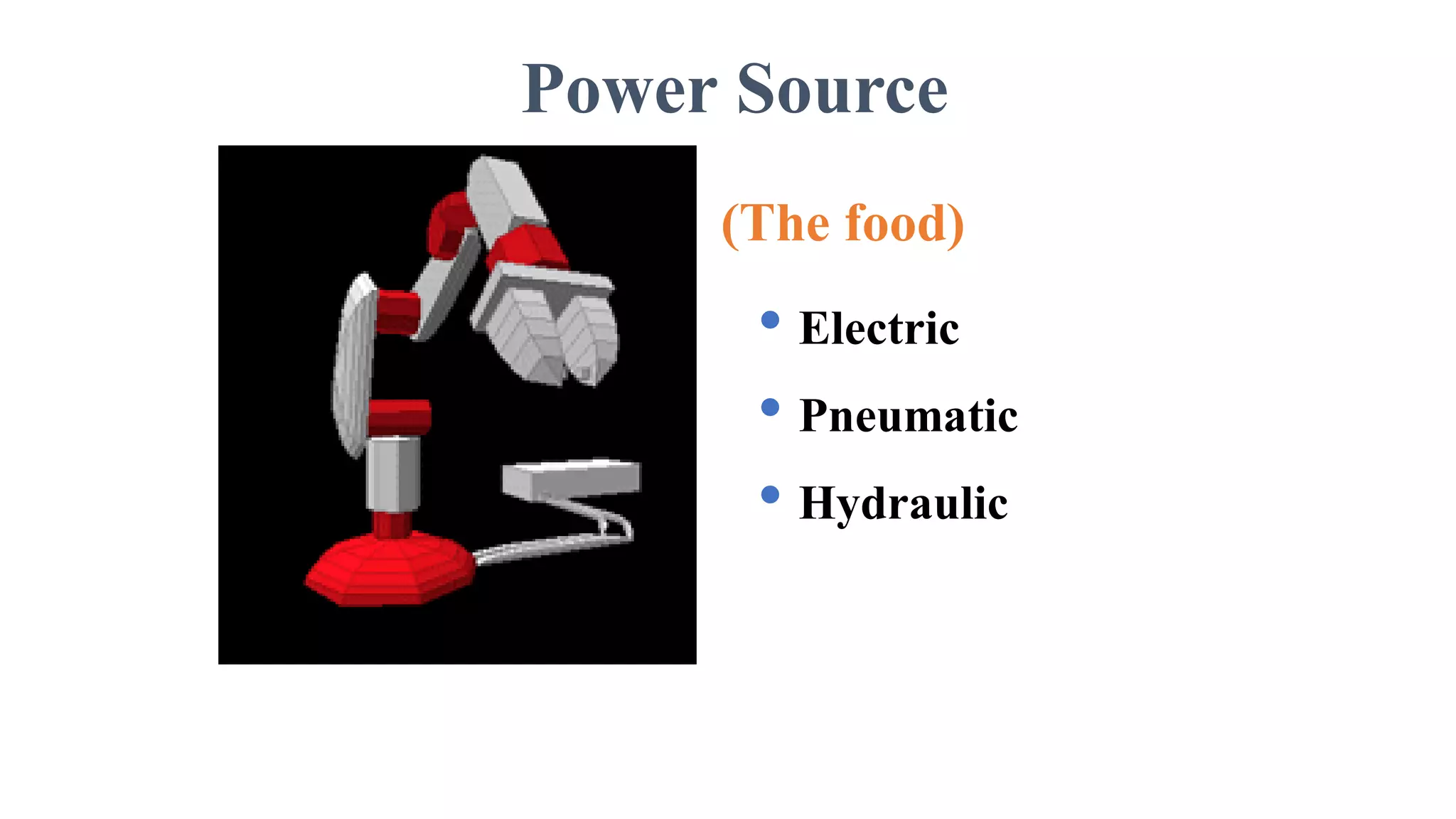 Power Source
(The food)
• Electric
• Pneumatic
• Hydraulic
 