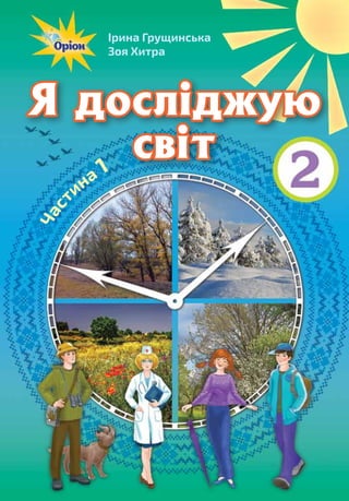 Ірина Грущинська
Зоя Хитра
Я досліджую
світ
Част
ина 1
 