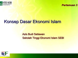 Pertemuan 3 Konsep Dasar Ekonomi Islam Azis Budi Setiawan Sekolah Tinggi Ekonomi Islam SEBI 