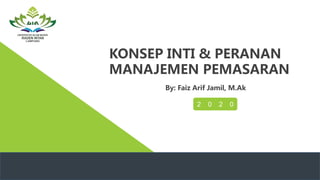 KONSEP INTI & PERANAN
MANAJEMEN PEMASARAN
2 0 2 0
By: Faiz Arif Jamil, M.Ak
 